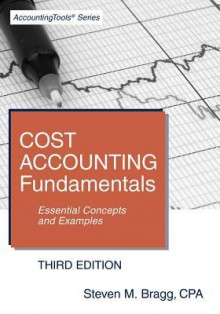 Cost Accounting Fundamentals: Essential Concepts and Examples (3rd Edition) - Steven M. Bragg