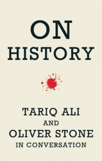 On History: Tariq Ali and Oliver Stone in Conversation - Oliver Stone, Tariq Ali