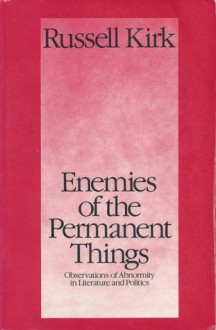 Enemies of the Permanent Things: Observations of Abnormity in Literature and Politics - Russell Kirk