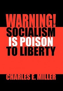 Warning! Socialism Is Poison to Liberty - Charles E. Miller