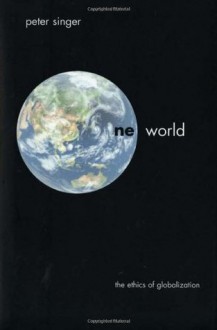 One World: The Ethics of Globalization - Peter Singer