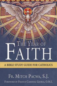 The Year of Faith: A Bible Study Guide for Catholics - Mitch Pacwa