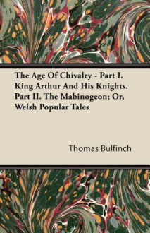 The Age of Chivalry, Parts 1-2 - Thomas Bulfinch