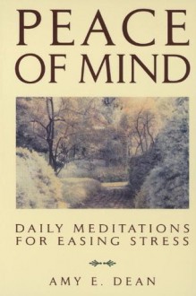 Peace of Mind: Daily Meditations For Easing Stress - Amy E. Dean