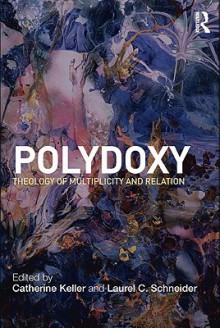 Polydoxy: Theology of Multiplicity and Relation - Catherine Keller, Laurel Schneider