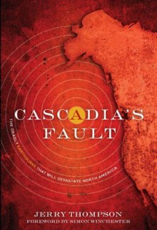 Cascadia's Fault: The Deadly Earthquake That Will Devastate North America - Jerry Thompson