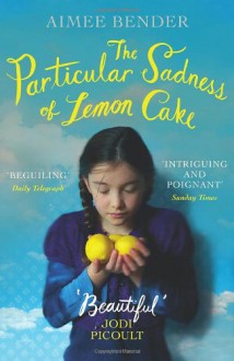 The Particular Sadness of Lemon Cake - Aimee Bender