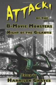 ATTACK! of the B-Movie Monsters: Night of the Gigantis - D. Alexander Ward, Kerry G.S. Lipp, Tracy DeVore, Gary Wosk, Terry Alexander, J.M. Scott, Doug Blakeslee, Christofer Nigro, Colin McMahon, Nicole Massengill, Jay Wilburn, Kevin Bampton, Gerry Griffiths, Gary Mielo, Lachlan David, John Grey, Ben McElroy, Randy Lindsay, Eryk