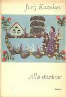 Alla stazione e altri racconti - Yuri Kazakov, Sergio Molinari, Clara Coïsson