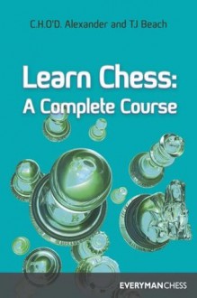 Learn Chess: A Complete Course - C. Alexander, T Beach