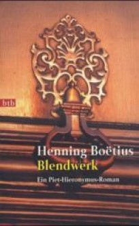 Blendwerk: ein Piet-Hieronymus-Roman - Henning Boëtius