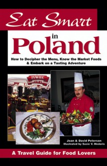 Eat Smart in Poland: How to Decipher the Menu, Know the Market Foods & Embark on a Tasting Adventure - Joan Peterson, David Peterson, S. V. Medaris