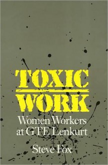 Toxic Work: Women Workers at GTE Lenkurt - Steve Fox