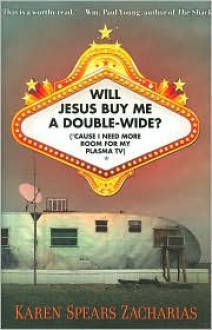 Will Jesus Buy Me a Double-Wide?: Cause I Need More Room for My Plasma TV - Karen Spears Zacharias