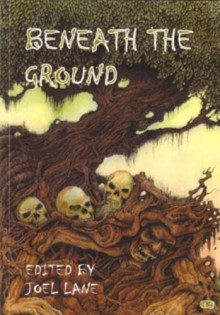 Beneath The Ground - Joel Lane, Ramsey Campbell, Jason Gould, Nicholas Royle, Derek Fox, Simon Bestwick, Pauline E. Dungate, David Sutton, Tim Lebbon, John Howard, Mike McKeown, Simon Avery, Paul Finch, D.F. Lewis