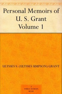 Personal Memoirs of U. S. Grant - Volume 1 - Grant, Ulysses S. (Ulysses Simpson)