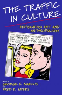 The Traffic in Culture: Refiguring Art and Anthropology - George E. Marcus