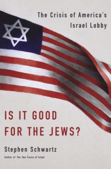 Is It Good for the Jews?: The Crisis of America's Israel Lobby - Stephen Schwartz