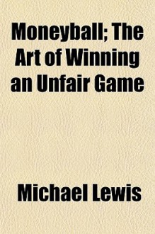 Moneyball; The Art of Winning an Unfair Game - Michael Lewis