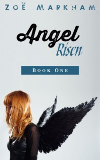 Angel, Risen: Book One of The Angel Trilogy - Zoë Markham