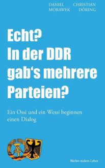 Echt? in Der Ddr Gab's Mehrere Parteien?: Ein Ossi Und Ein Wessi Beginnen Einen Dialog - Zondervan Publishing