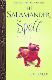 The Salamander Spell (Tales of the Frog Princess, Prequel) - E.D. Baker