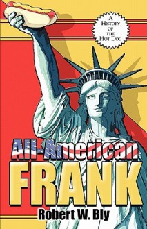 All-American Frank: A History of the Hot Dog - Robert W. Bly