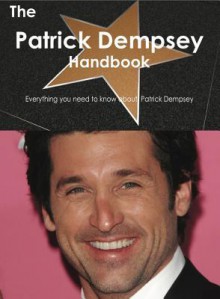 The Patrick Dempsey Handbook - Everything You Need to Know about Patrick Dempsey - Emily Smith