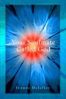 Your Soulmate Called God - Ivonne Delaflor