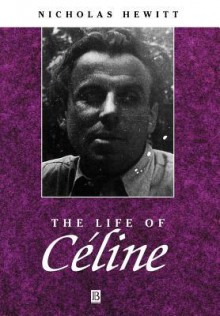 The Life of Celine: A Critical Biography - Nicholas Hewitt