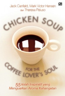 Chicken Soup for the Coffee Lover's Soul: 55 Kisah Inspiratif yang Menguarkan Aroma Kehangatan - Jack Canfield