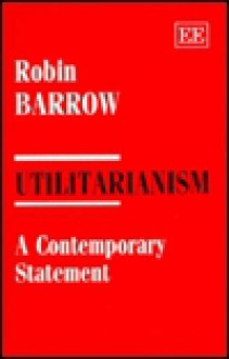 Utilitarianism: A Contemporary Statement - Robin Barrow