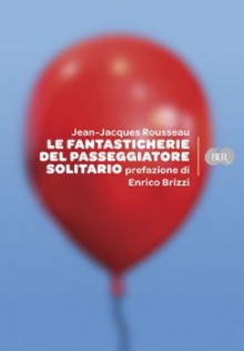 Le fantasticherie del passeggiatore solitario - Jean-Jacques Rousseau, Enrico Brizzi