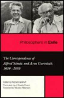 Philosophers in Exile: The Correspondence of Alfred Schutz and Aron Gurwitsch, 1939-1959 - Alfred Schutz