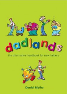 Dadlands: The Alternative Handbook for New Fathers - Daniel Blythe