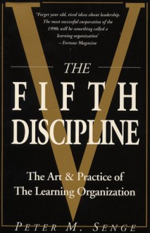 The Fifth Discipline: The Art and Practice of the Learning Organization - Peter M. Senge