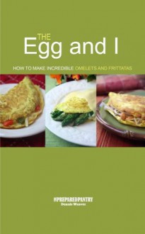 The Egg and I: How to Make Incredible Omelets and Frittatas - Dennis Weaver