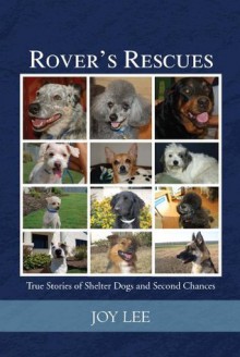 Rover's Rescues...True Stories of Shelter Dogs and Second Chances - Joy Lee