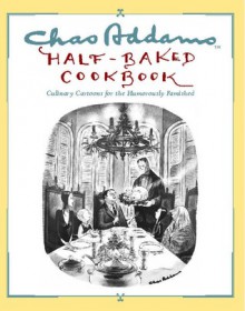 Chas Addams Half-Baked Cookbook: Culinary Cartoons for the Humorously Famished - Charles Addams, Allen Weiss