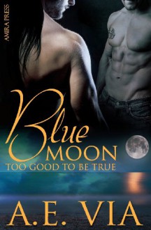 Blue Moon Too Good to Be True - A.E. Via