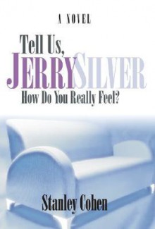 Tell Us, Jerry Silver, How Do You Really Feel? - Stanley Cohen