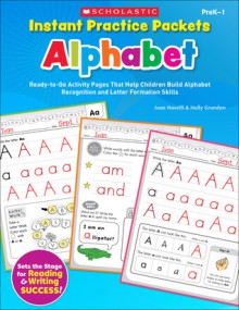 Instant Practice Packets: Alphabet: Ready-to-Go Activity Pages That Help Children Build Alphabet Recognition and Letter Formation Skills - Joan Novelli, Holly Grundon