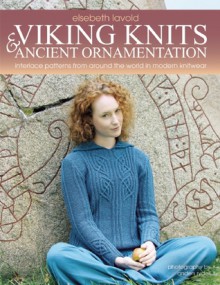 Viking Knits and Ancient Ornaments: Interlace Patterns from Around the World in Modern Knitwear - Anders Rydell, Elsebeth Lavold