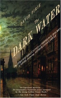 The Dark Water: The Strange Beginnings of Sherlock Holmes - David Pirie