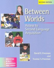 Between Worlds: Access to Second Language Acquisition - David E. Freeman, Yvonne S. Freeman