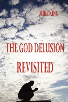 The God Delusion Revisited - Mike King