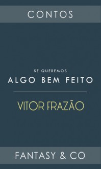 Se queremos algo bem feito... - Vitor Frazão