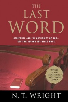 The Last Word: Scripture and the Authority of God--Getting Beyond the Bible Wars - N.T. Wright