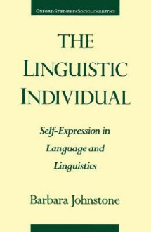 The Linguistic Individual: Self-Expression in Language and Linguistics - Barbara Johnstone