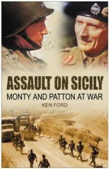 Assault on Sicily: Monty and Patton at War - Ken Ford